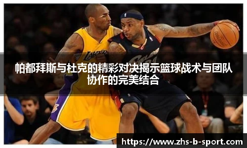 帕都拜斯与杜克的精彩对决揭示篮球战术与团队协作的完美结合