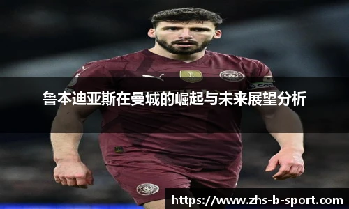 鲁本迪亚斯在曼城的崛起与未来展望分析