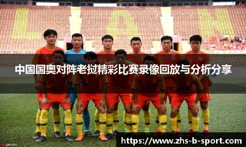 中国国奥对阵老挝精彩比赛录像回放与分析分享