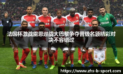 法国杯激战雷恩迎战大巴黎争夺晋级名额精彩对决不容错过