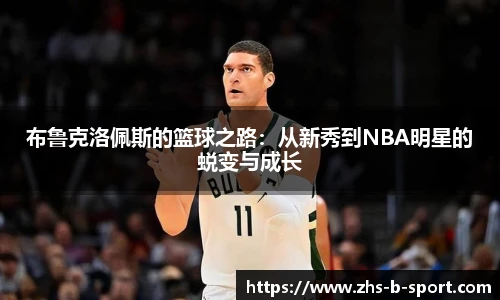 布鲁克洛佩斯的篮球之路：从新秀到NBA明星的蜕变与成长
