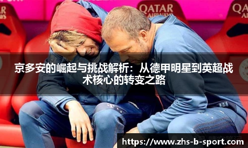 京多安的崛起与挑战解析：从德甲明星到英超战术核心的转变之路